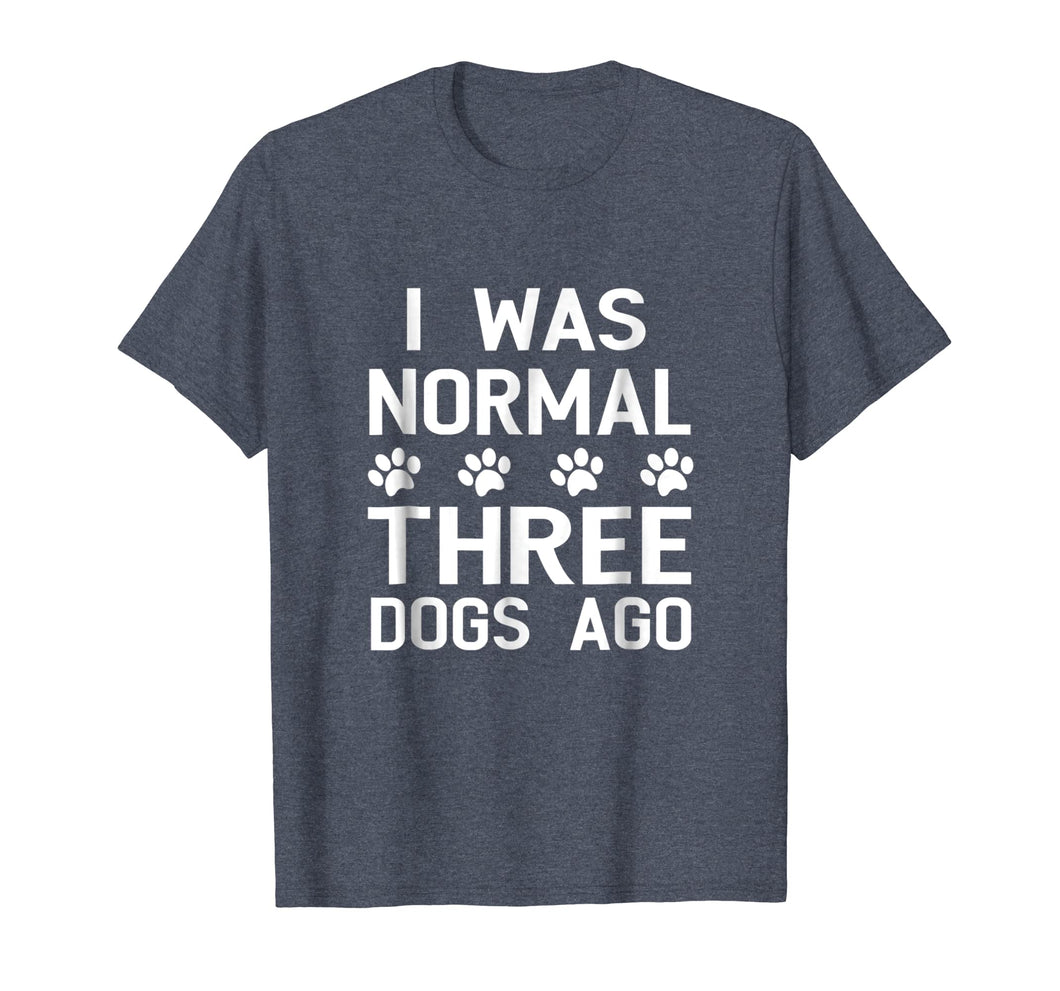Funny shirts V-neck Tank top Hoodie sweatshirt usa uk au ca gifts for I Was Normal 3 Dogs Ago Shirt Funny Dog Lovers Saying 3667722