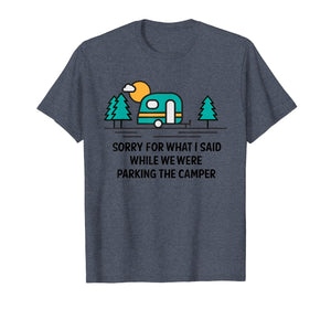 Funny shirts V-neck Tank top Hoodie sweatshirt usa uk au ca gifts for Sorry For What I Said While Parking Camper - Camping T-Shirt 202393