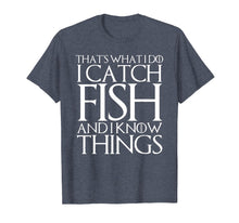 Load image into Gallery viewer, THAT&#39;S WHAT I DO I CATCH FISH AND I KNOW THINGS T-Shirt
