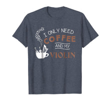 Load image into Gallery viewer, Funny shirts V-neck Tank top Hoodie sweatshirt usa uk au ca gifts for I Only Need Coffee And My Violin T-Shirt Musician Gift Tee 2866174
