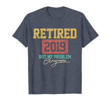 Load image into Gallery viewer, Retired 2019 Shirt Not My Problem Anymore - Retirement Gift
