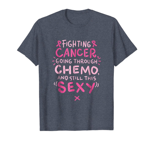 Funny shirts V-neck Tank top Hoodie sweatshirt usa uk au ca gifts for Fighting Cancer going through Chemo and still this sexy Tee 2870814