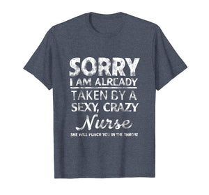 Funny shirts V-neck Tank top Hoodie sweatshirt usa uk au ca gifts for Sorry I am already taken by a sexy and crazy nurse and she 2846571