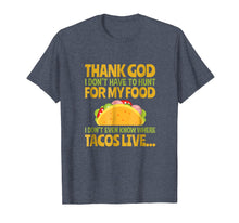 Load image into Gallery viewer, Funny shirts V-neck Tank top Hoodie sweatshirt usa uk au ca gifts for Thank God I Don&#39;t Have To Hunt For My Food Taco T Shirt 2038516
