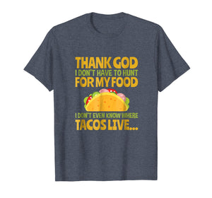 Funny shirts V-neck Tank top Hoodie sweatshirt usa uk au ca gifts for Thank God I Don't Have To Hunt For My Food Taco T Shirt 2038516