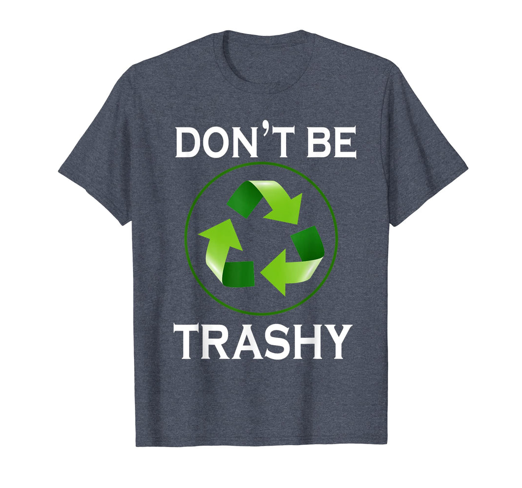 Funny shirts V-neck Tank top Hoodie sweatshirt usa uk au ca gifts for Don't Be Trashy T-Shirt Gifts Recycle To Save Earth Day Tee 3341482