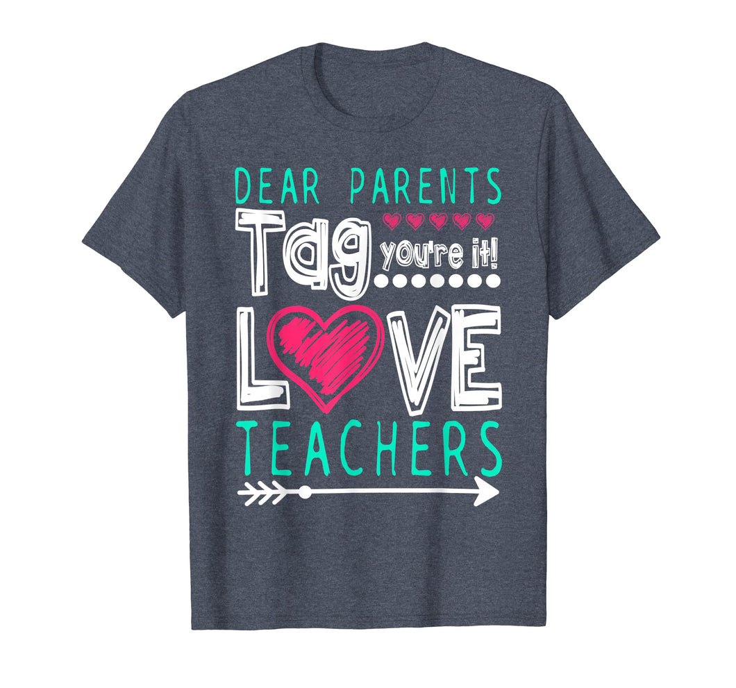 Dear Parents Tag You're It Love Teacher Funny T-Shirt Gifts