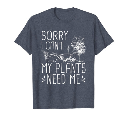 Funny shirts V-neck Tank top Hoodie sweatshirt usa uk au ca gifts for Sorry I Can't My Plants Need Me Funny Gardening Gift T-Shirt 591918