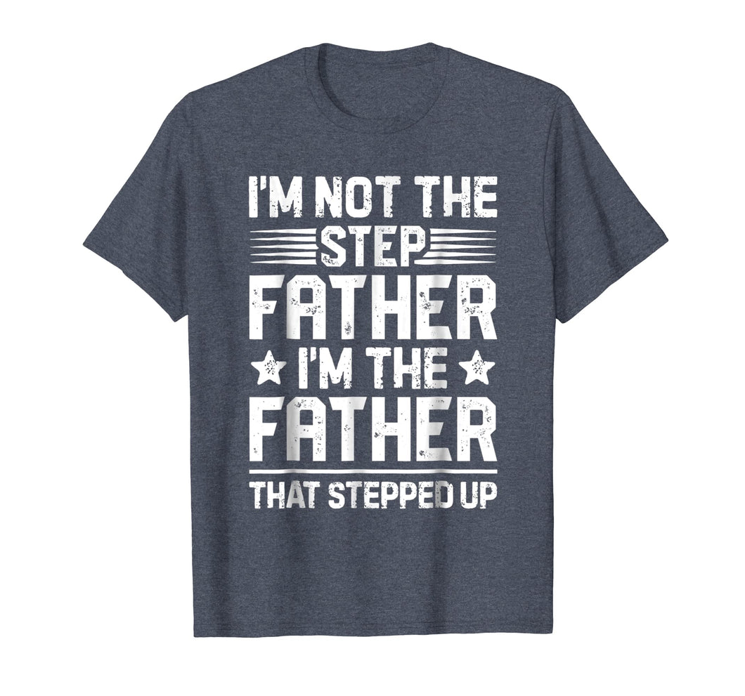 I'm Not The Step Father Stepped Up T Shirt Fathers Day Gifts