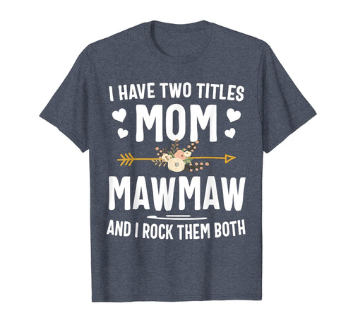 Funny shirts V-neck Tank top Hoodie sweatshirt usa uk au ca gifts for I Have Two Titles Mom And Mawmaw Shirt Mothers Day Gifts 123089