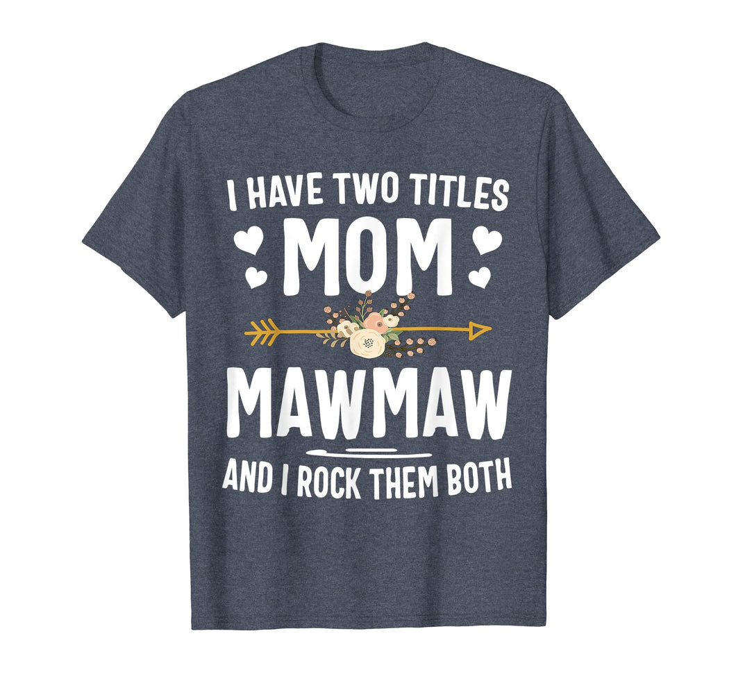 Funny shirts V-neck Tank top Hoodie sweatshirt usa uk au ca gifts for I Have Two Titles Mom And Mawmaw Shirt Mothers Day Gifts 123089