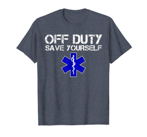 Funny shirts V-neck Tank top Hoodie sweatshirt usa uk au ca gifts for Funny EMS Shirt for EMTs - Off Duty Save Yourself 575041