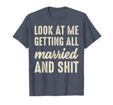Load image into Gallery viewer, Funny shirts V-neck Tank top Hoodie sweatshirt usa uk au ca gifts for Look At Me Getting All Married And Shit Funny Bachelorette 2214603
