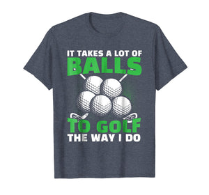 Funny shirts V-neck Tank top Hoodie sweatshirt usa uk au ca gifts for It Takes A Lot of Balls to Golf The Way I Do Funny Shirt 793485