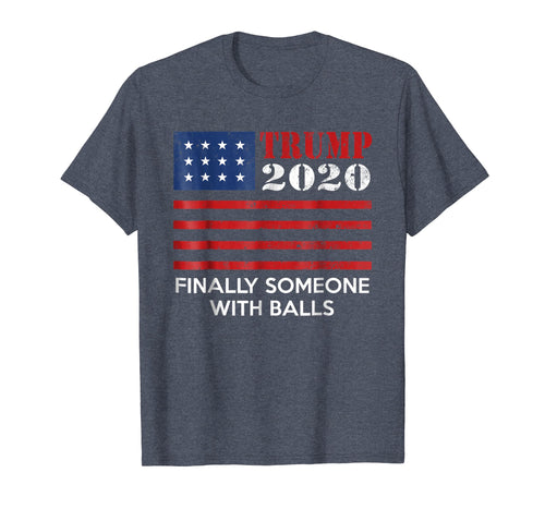 Funny shirts V-neck Tank top Hoodie sweatshirt usa uk au ca gifts for Trump 2020 Finally someone with balls Shirt 1062378