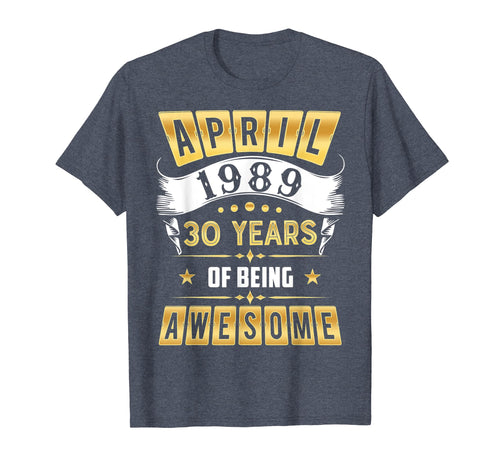 Funny shirts V-neck Tank top Hoodie sweatshirt usa uk au ca gifts for April 1989 T-Shirt 30 Years of Being Awesome Shirt Gifts 3165954