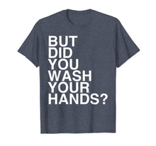 Load image into Gallery viewer, But Did You Wash Your Hands? Hand Washing Hygiene Gift TShirt242134
