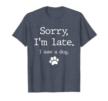 Load image into Gallery viewer, Funny Dog Lover Gift, Sorry I&#39;m Late I Saw A Dog TShirt591314
