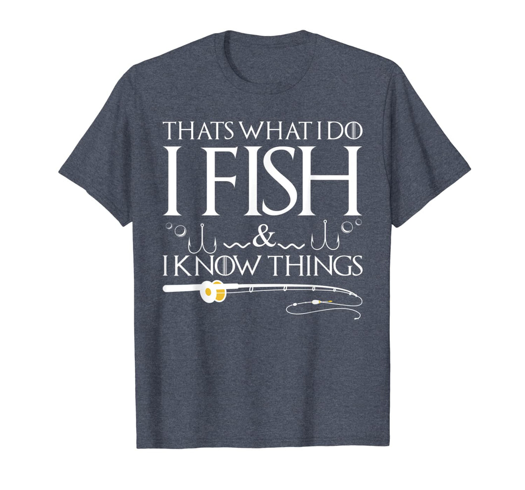 Funny shirts V-neck Tank top Hoodie sweatshirt usa uk au ca gifts for Fishing Sayings - That's What I Do I Fish And I Know Things T-Shirt 1125834