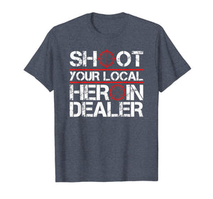 Shoot Your Local Heroin Dealer Anti-Drug Recovering Addict T-Shirt