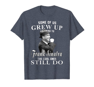 Some of us Grew Up Listening to Frank T Shirt Sinatra Gift T-Shirt