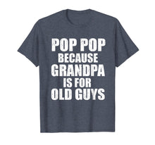 Load image into Gallery viewer, Pop Pop Because Grandpa Is For Old Guy Tee Fathers Day Gifts T-Shirt-3214432
