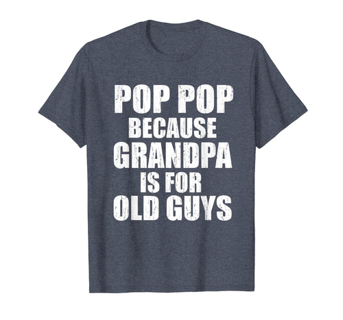 Pop Pop Because Grandpa Is For Old Guy Tee Fathers Day Gifts T-Shirt-3214432