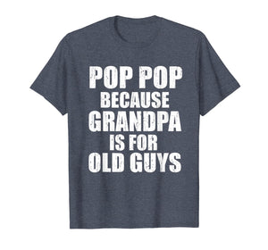 Pop Pop Because Grandpa Is For Old Guy Tee Fathers Day Gifts T-Shirt-3214432