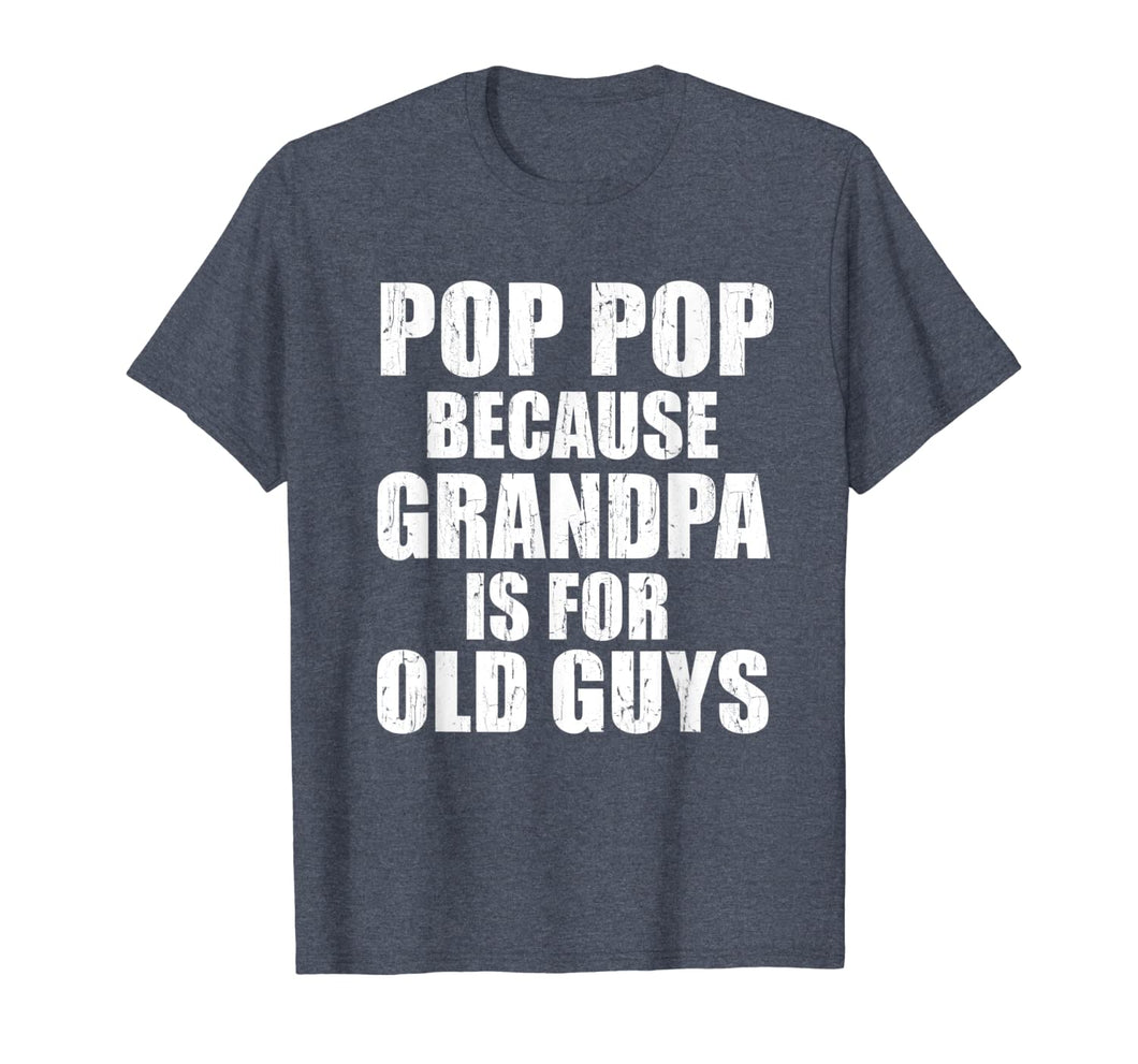 Pop Pop Because Grandpa Is For Old Guy Tee Fathers Day Gifts T-Shirt-3214432