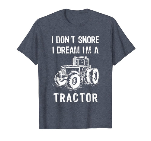 I Don't Snore I Dream I'm A Tractor Tshirt Funny Farm Gifts T-Shirt-1524168