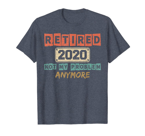 Retired 2020 Not My Problem Anymore Vintage Retirement Gifts T-Shirt-444207