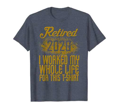 Retired 2020 Men Women Retirement Gift I Worked Whole Life TShirt448283