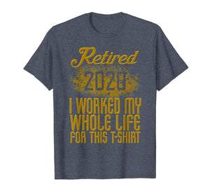 Retired 2020 Men Women Retirement Gift I Worked Whole Life TShirt448283
