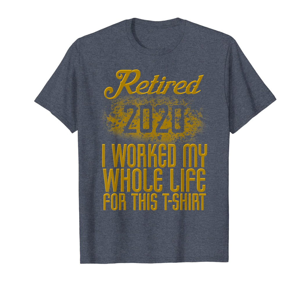 Retired 2020 Men Women Retirement Gift I Worked Whole Life TShirt448283