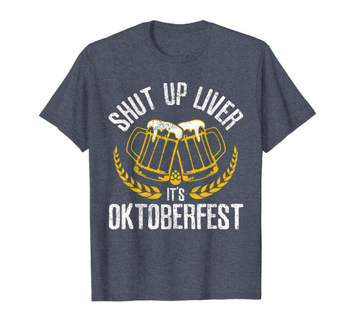 Shut Up Liver It's Oktoberfest - Funny German Beer Drinking T-Shirt 173790
