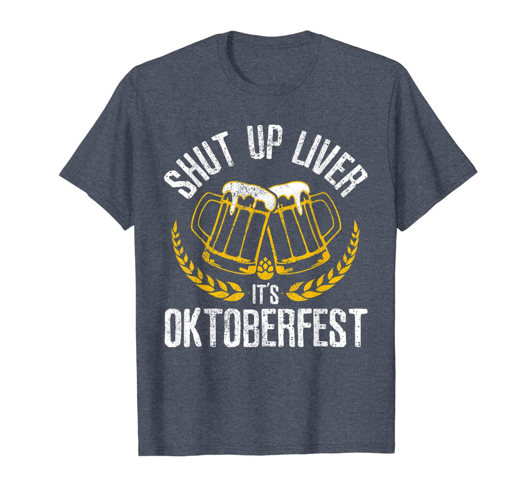 Shut Up Liver It's Oktoberfest - Funny German Beer Drinking T-Shirt 173790