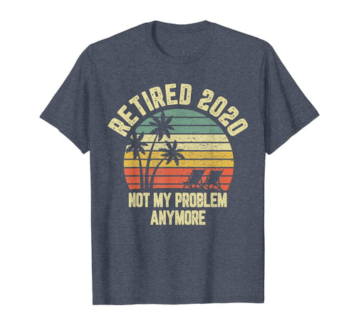 Retired 2020 Not My Problem Anymore Retirement Gift T-Shirt-110978