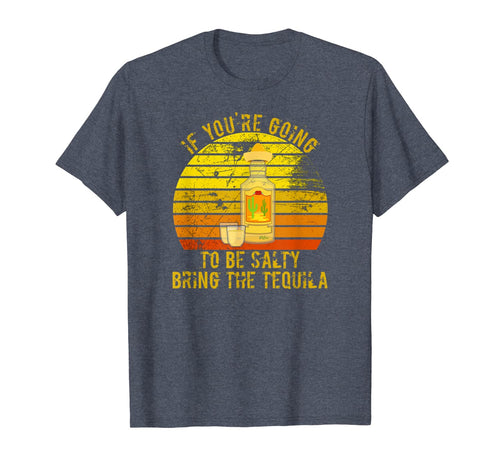 If You're Going To Be Salty Bring The Tequila Vintage Gifts T-Shirt-420265