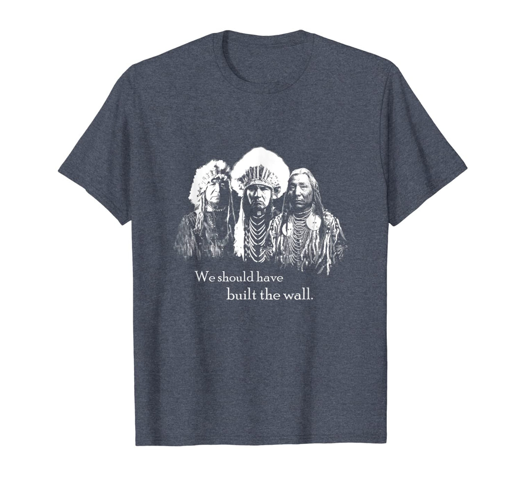 We Should Have Built the Wall - Native American T-Shirt