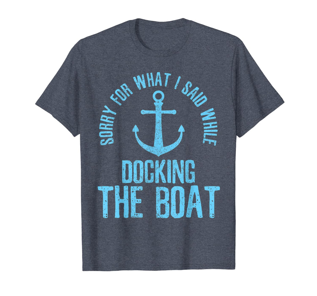 Sorry For What I Said While Docking The Boat - Boating Gift T-Shirt