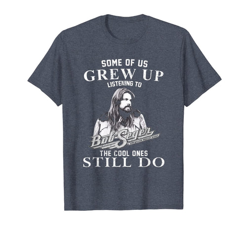 Some of us Grew up Listening to Bob tshirt Seger Funny Music T-Shirt