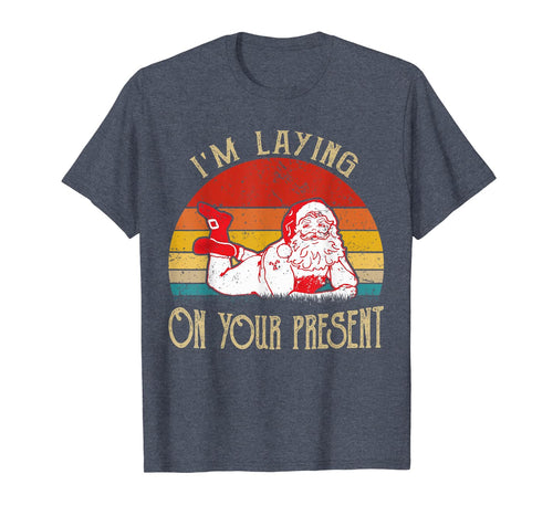 I'm Laying On Your Present Santa Claus Funny Christmas T-Shirt-2458346