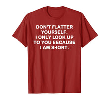 Load image into Gallery viewer, Funny shirts V-neck Tank top Hoodie sweatshirt usa uk au ca gifts for Don&#39;t flatter yourself. I only look up to you shirt 1335809
