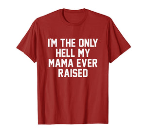 Funny shirts V-neck Tank top Hoodie sweatshirt usa uk au ca gifts for I'm The Only Hell My Mama Ever Raised Shirt 2710718