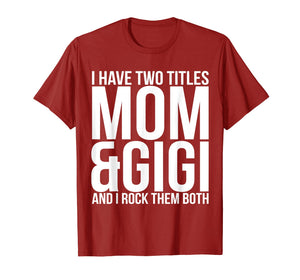 Funny shirts V-neck Tank top Hoodie sweatshirt usa uk au ca gifts for I Have Two Titles Mom And Gigi T-Shirt Mother Moms Gift 1794498