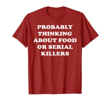 Load image into Gallery viewer, Probably Thinking About Food or Serial Killers T-Shirt

