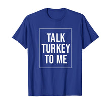 Load image into Gallery viewer, Talk Turkey To Me Tee Funny Happy Thanksgiving Humor T-Shirt
