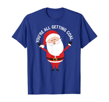 Load image into Gallery viewer, You&#39;re All Getting Coal - Jolly Santa Silly Naughty List Ho T-Shirt
