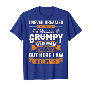 Funny shirts V-neck Tank top Hoodie sweatshirt usa uk au ca gifts for Mens I Never Dreamed That I'd Become A Grumpy Old Man T-Shirt 477808