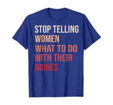 Load image into Gallery viewer, Stop Telling Women What To Do With Their Bodies T-Shirt T-Shirt
